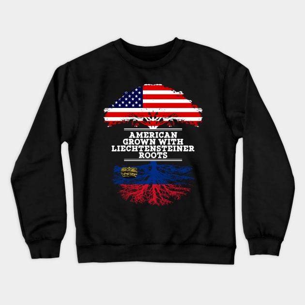 American Grown With Liechtensteiner Roots - Gift for Liechtensteiner From Liechtenstein Crewneck Sweatshirt by Country Flags